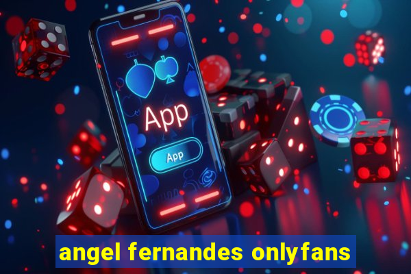 angel fernandes onlyfans